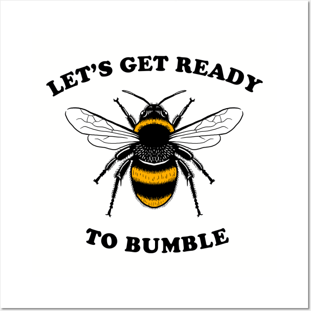 Let's Get Ready To Bumble Wall Art by dumbshirts